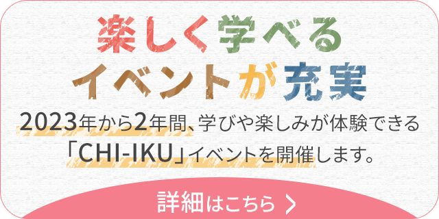 楽しく学べるイベントが充実 イベント情報はこちら