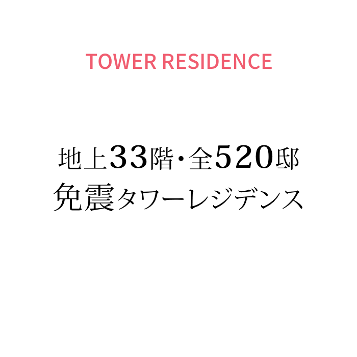 TOWER RESIDENCE 地上33階・全520邸免震タワーレジデンス